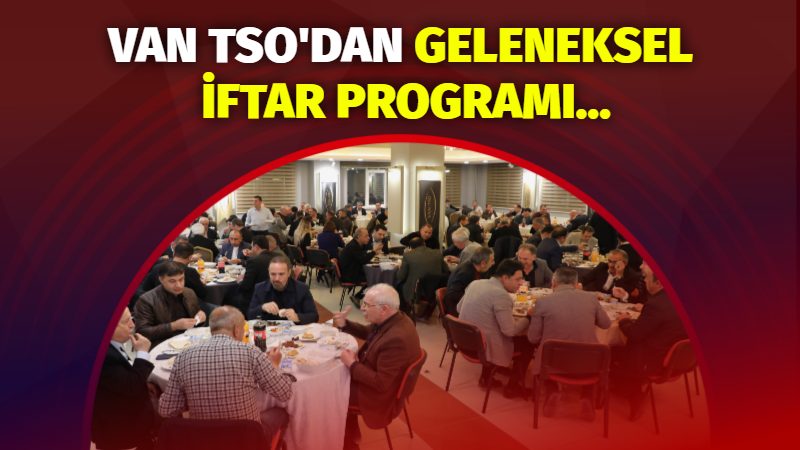 Van Ticaret ve Sanayi Odası (Van TSO) geleneksel iftar programları