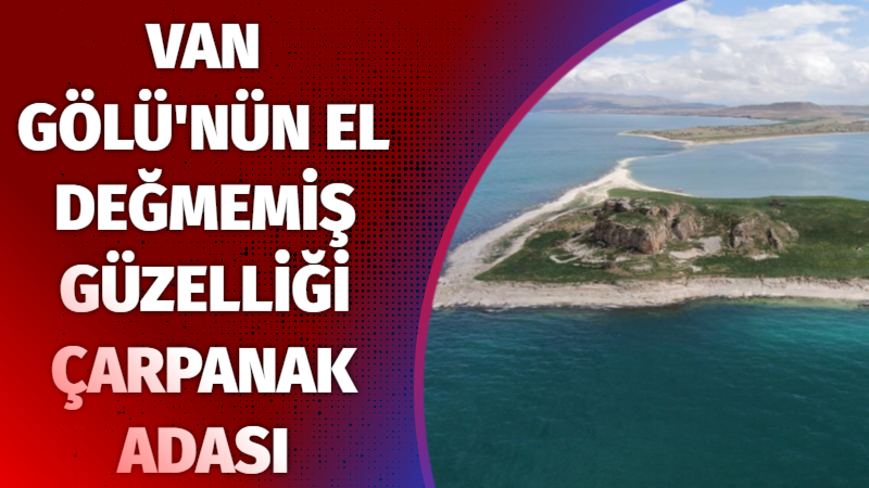 Van Gölü'ndeki dört büyük adadan biri olan Çarpanak Adası, el