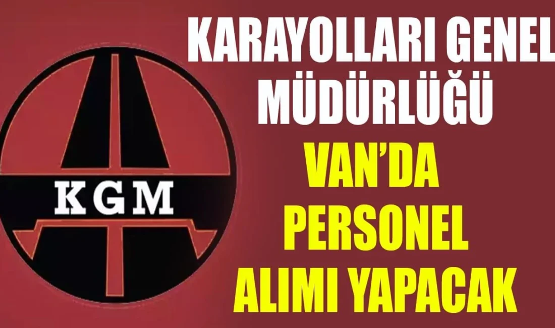 Karayolları Genel Müdürlüğü (KGM), merkez ve taşra teşkilatında görevlendirilmek üzere