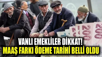Van’da yaşayan milyonlarca emekliyi yakından ilgilendiren emekli maaşı fark ödemelerine