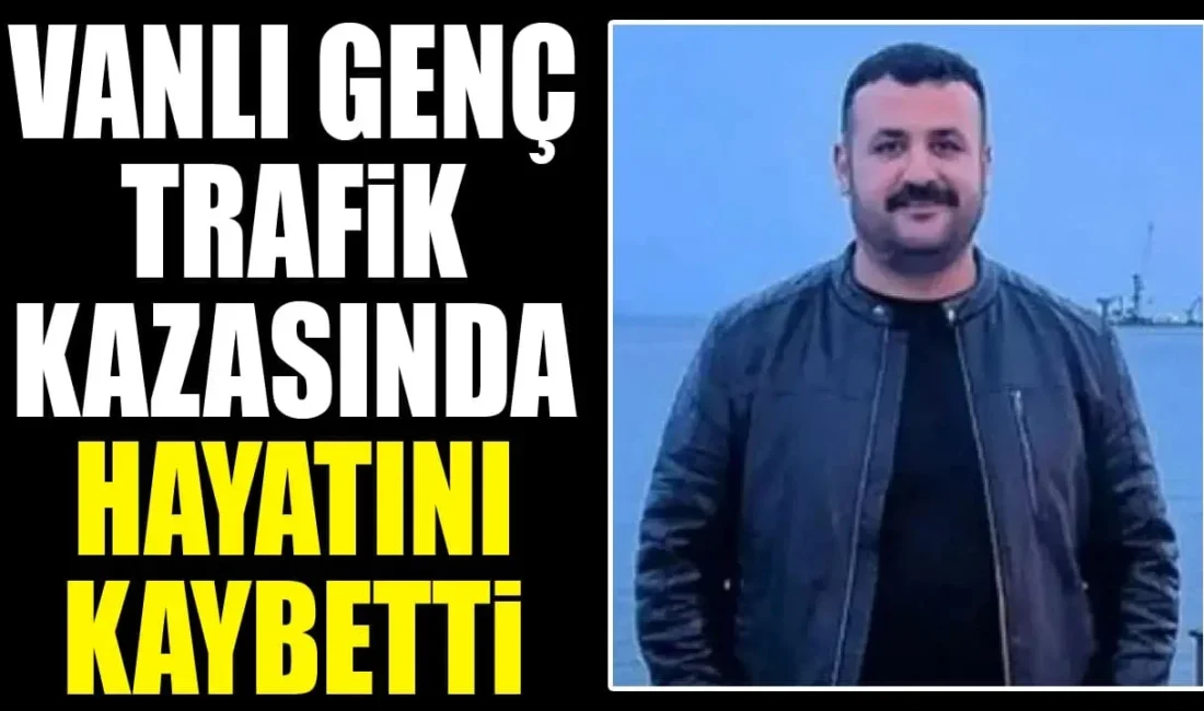 Vanlı genç Ersin Ergin, İstanbul’un Silivri ilçesinde geçirdiği trafik kazası