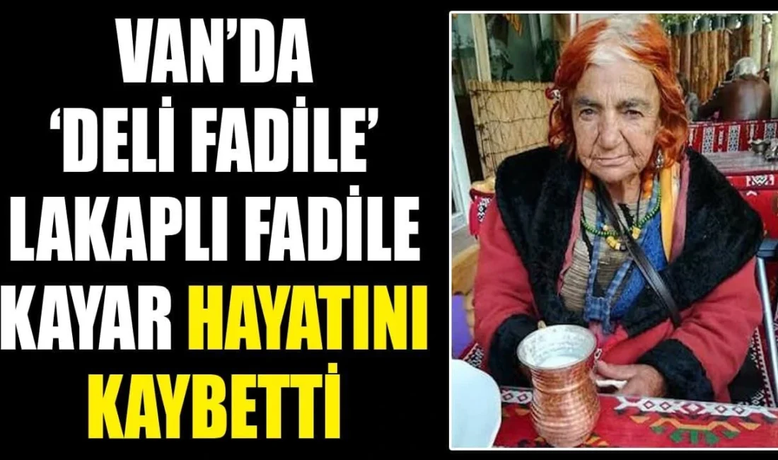 Van’ın kent kültüründe renkli kişiliği ve kendine özgü tavırlarıyla tanınan,