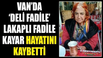 Van’ın kent kültüründe renkli kişiliği ve kendine özgü tavırlarıyla tanınan,